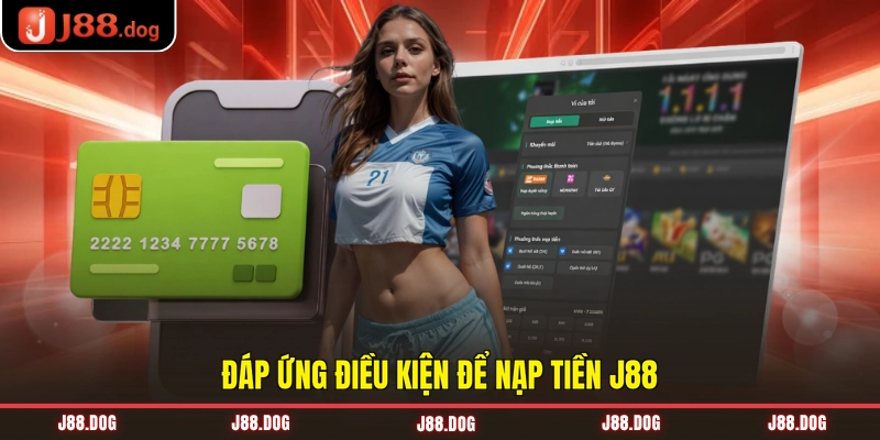 Đáp ứng điều kiện để nạp tiền J88 Đáp ứng điều kiện để nạp tiền J88