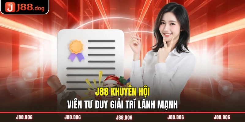 J88 khuyên hội viên tư duy giải trí lành mạnh J88 khuyên hội viên tư duy giải trí lành mạnh