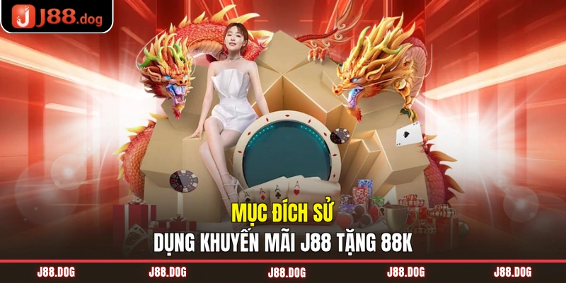 Mục đích sử dụng khuyến mãi J88 tặng 88K Mục đích sử dụng khuyến mãi J88 tặng 88K
