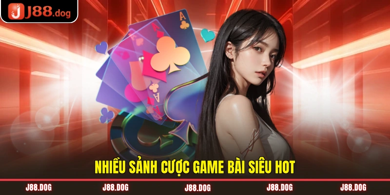 Nhiều sảnh cược game bài siêu hot