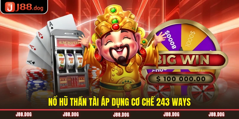 Nổ hũ Thần Tài áp dụng cơ chế 243 Ways Nổ hũ Thần Tài áp dụng cơ chế 243 Ways
