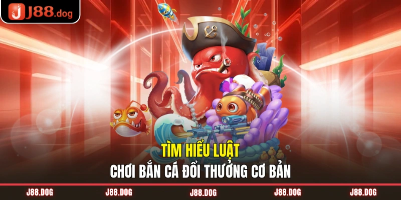 Tìm hiểu luật chơi bắn cá đổi thưởng cơ bản