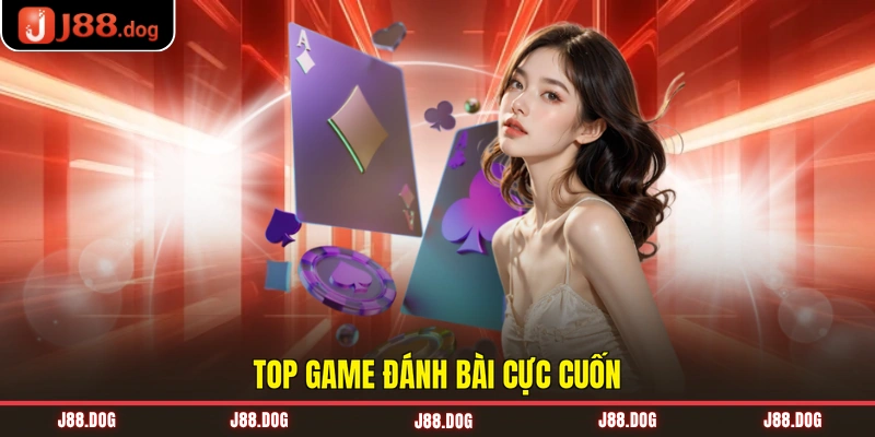 Top game đánh bài cực cuốn